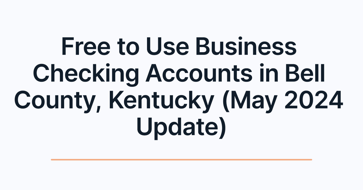 Free to Use Business Checking Accounts in Bell County, Kentucky (May 2024 Update)